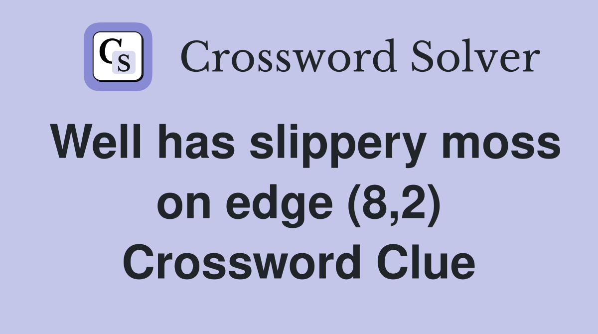 Well has slippery moss on edge (8,2) Crossword Clue