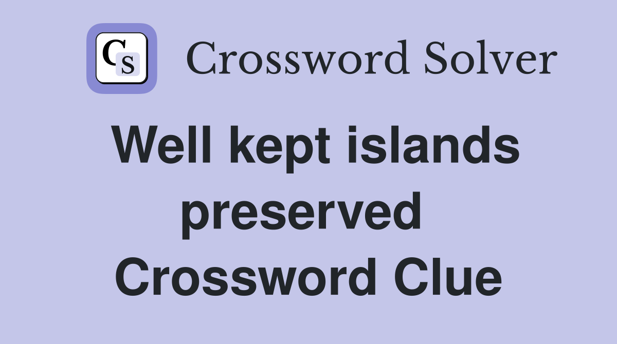 Well kept islands preserved  Crossword Clue