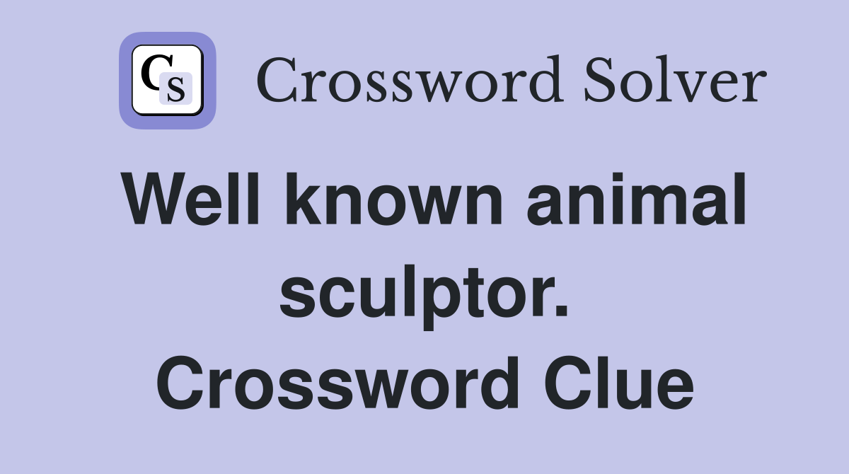Well known animal sculptor. Crossword Clue