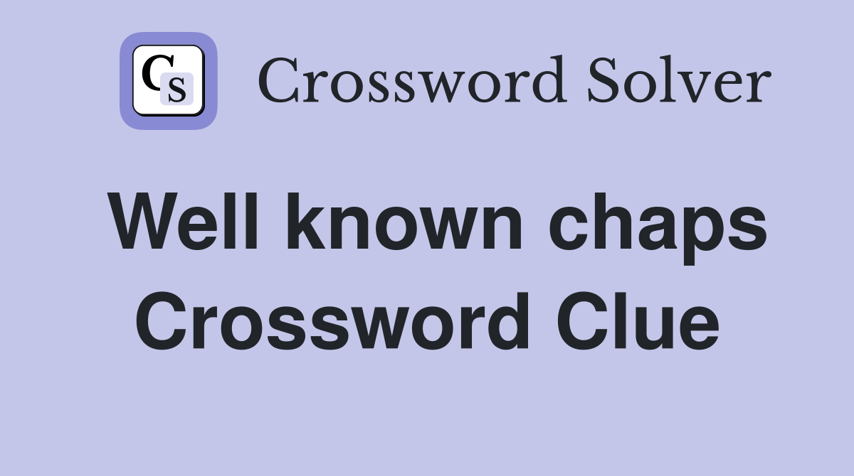 Well known chaps Crossword Clue