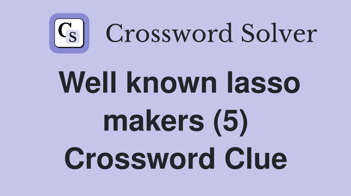 Well known lasso makers (5) Crossword Clue