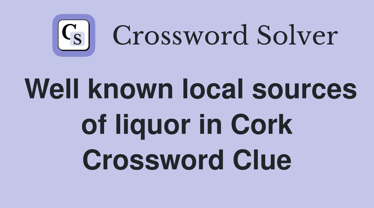 Well known local sources of liquor in Cork Crossword Clue