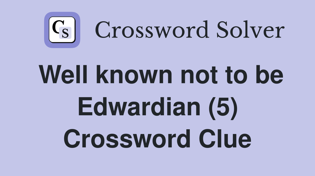 Well known not to be Edwardian (5) Crossword Clue