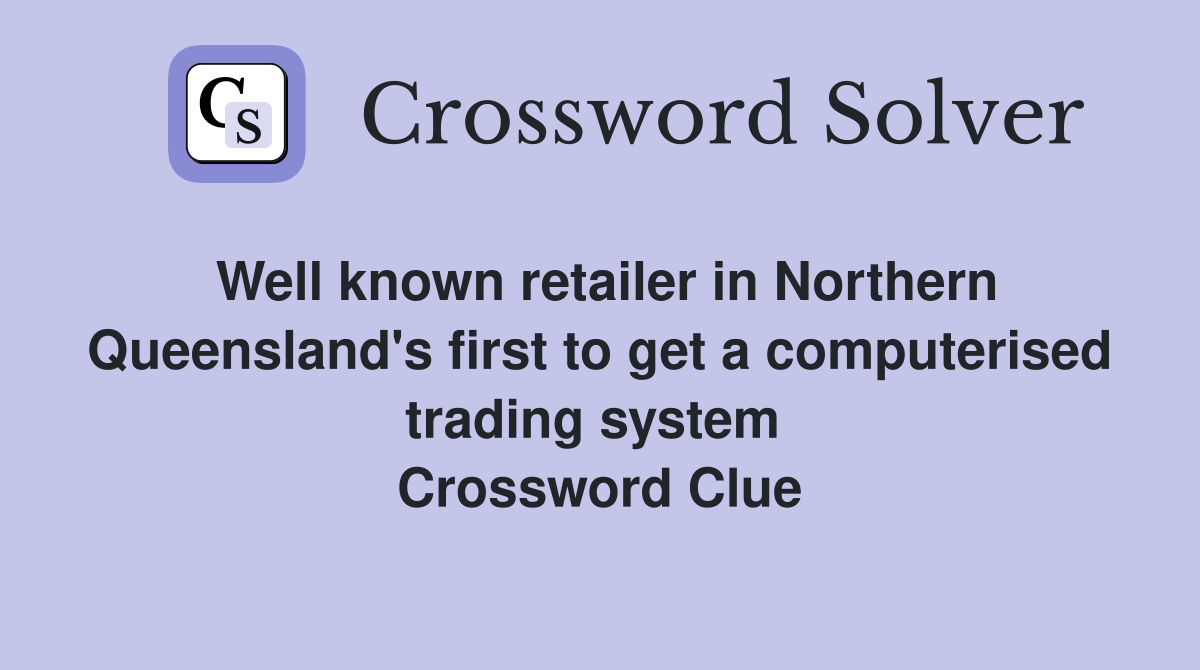Well known retailer in Northern Queensland's first to get a computerised trading system  Crossword Clue