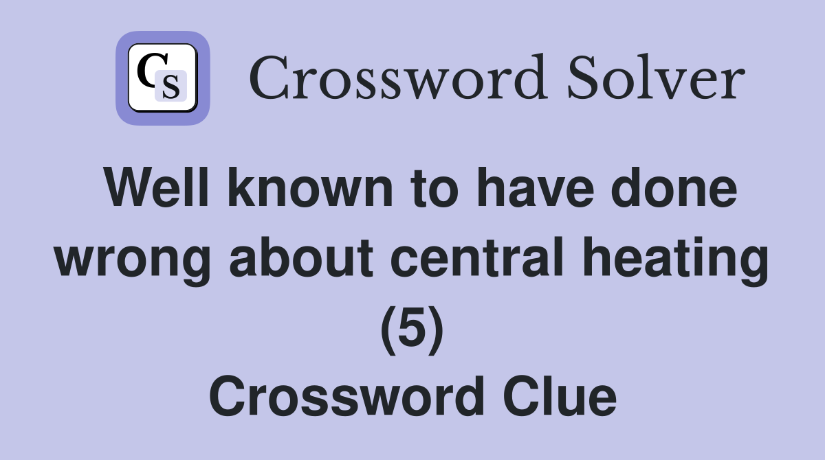 Well known to have done wrong about central heating (5) Crossword Clue