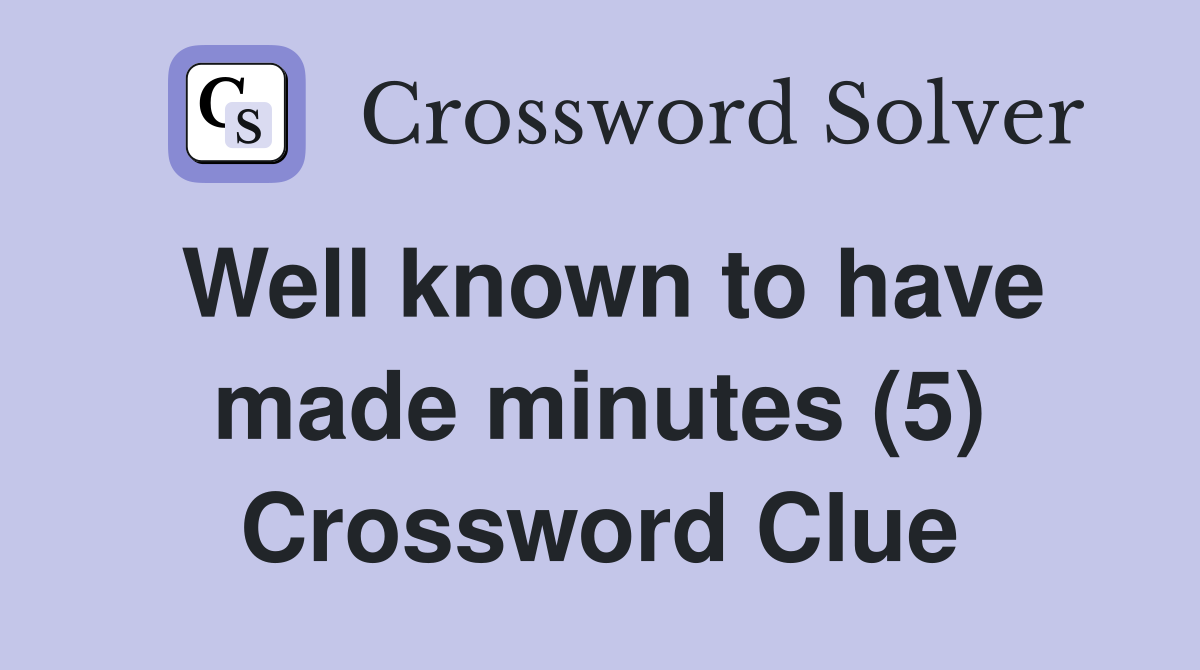 Well known to have made minutes (5) Crossword Clue
