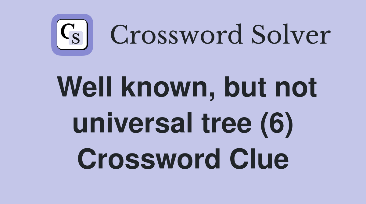 Well known, but not universal tree (6) Crossword Clue