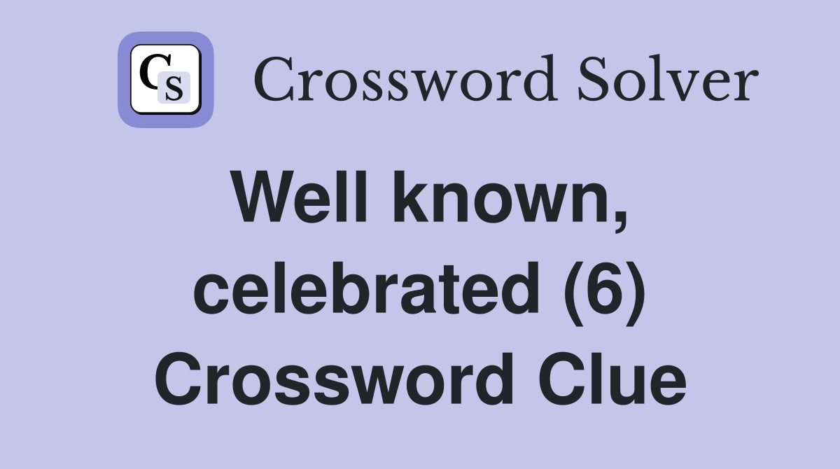 Well known, celebrated (6) Crossword Clue
