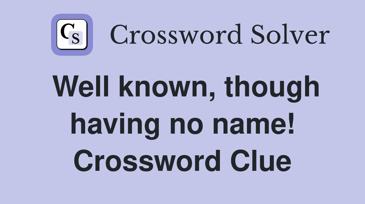 Well known, though having no name! Crossword Clue