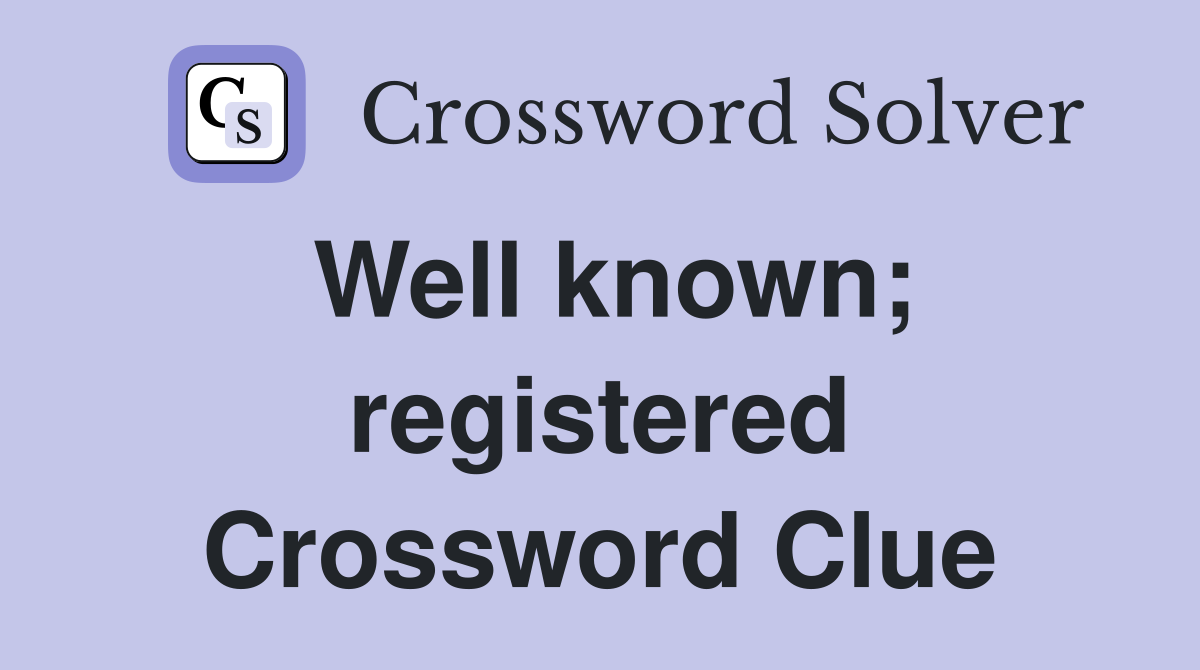 Well known; registered Crossword Clue