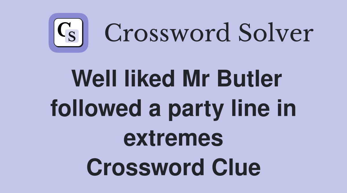 Well liked Mr Butler followed a party line in extremes Crossword Clue