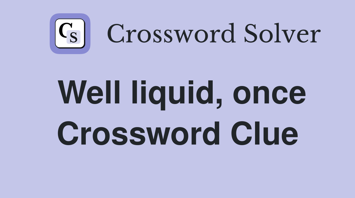Well liquid, once Crossword Clue
