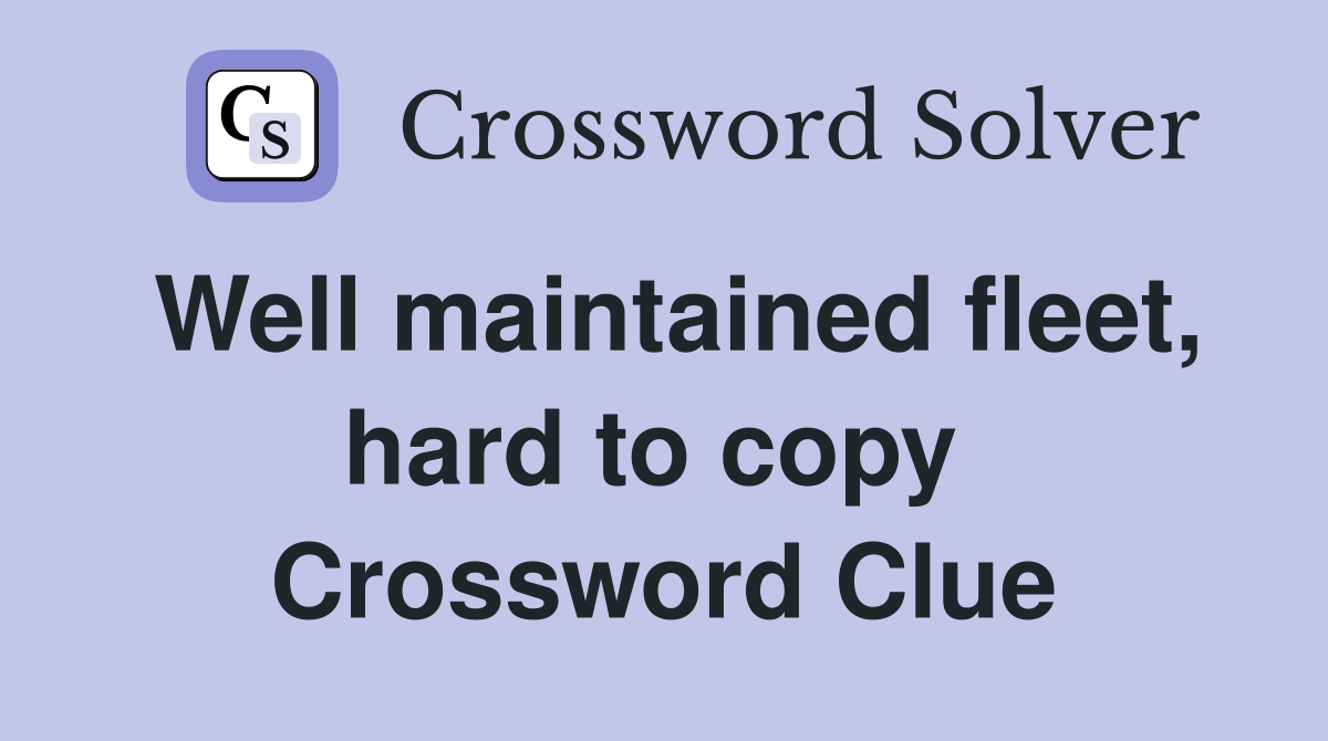 Well maintained fleet, hard to copy  Crossword Clue