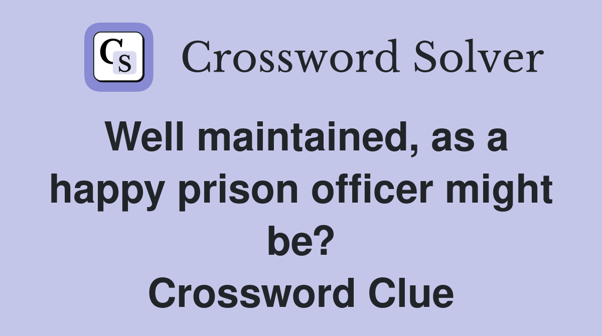 Well maintained, as a happy prison officer might be? Crossword Clue