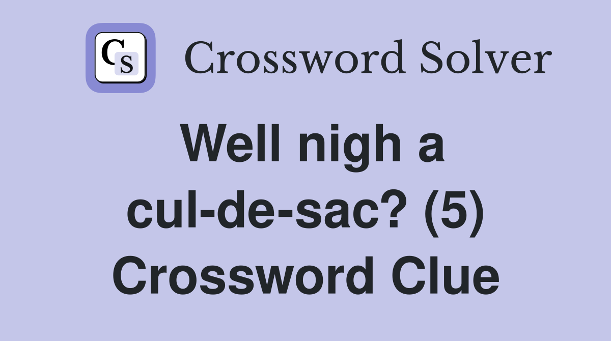 Well nigh a cul-de-sac? (5) Crossword Clue