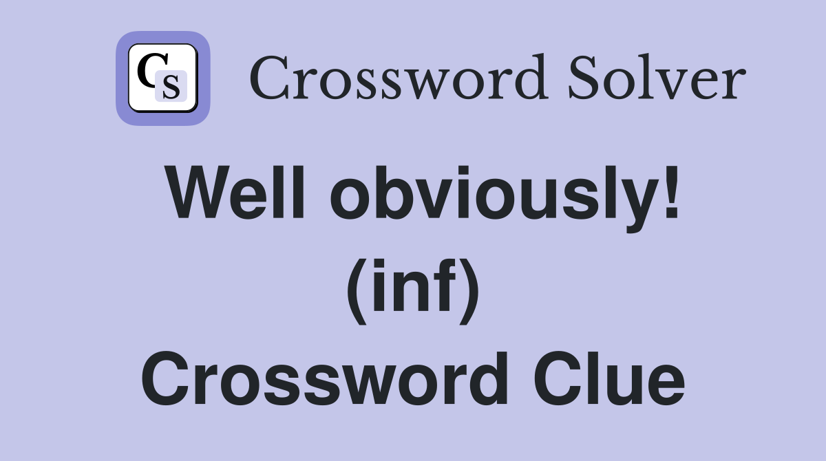 Well obviously! (inf) Crossword Clue