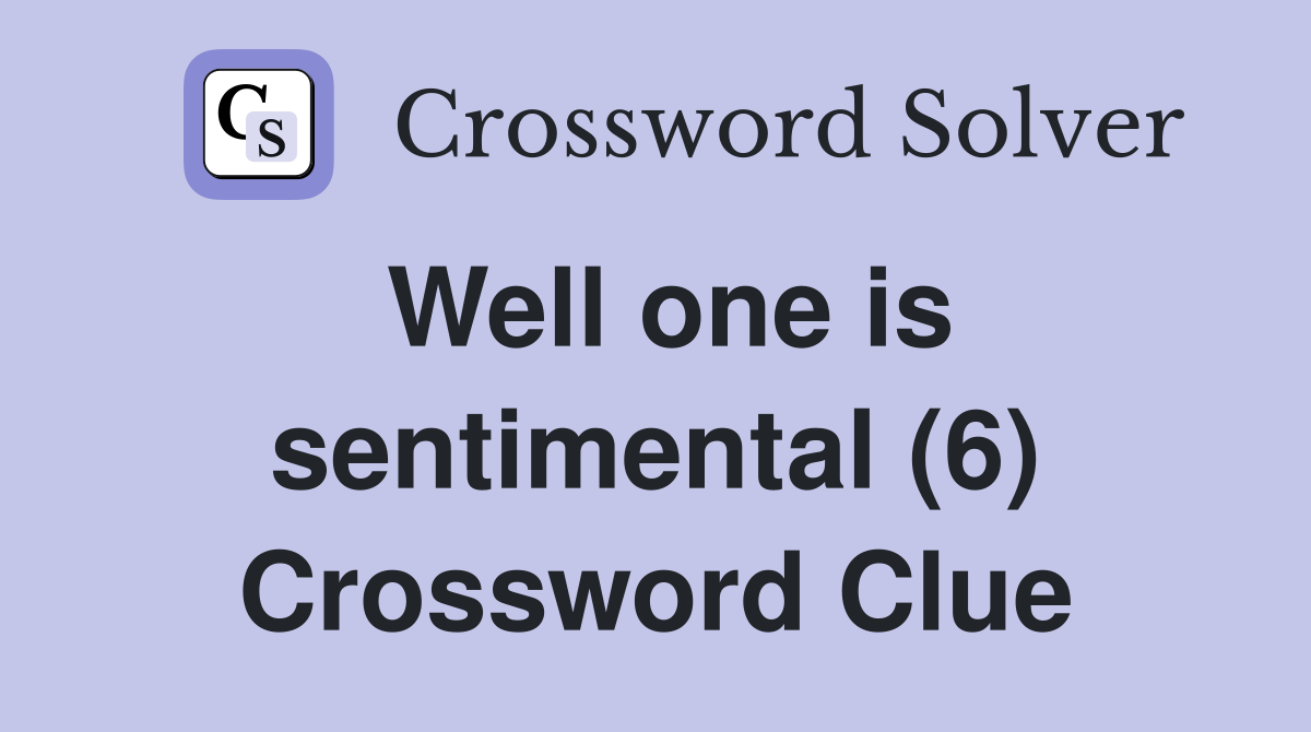 Well one is sentimental (6) Crossword Clue