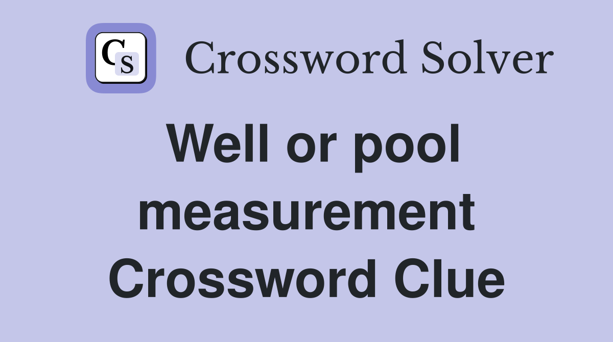 Well or pool measurement Crossword Clue
