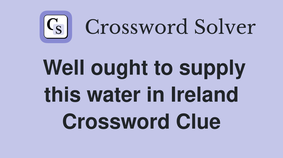 Well ought to supply this water in Ireland Crossword Clue