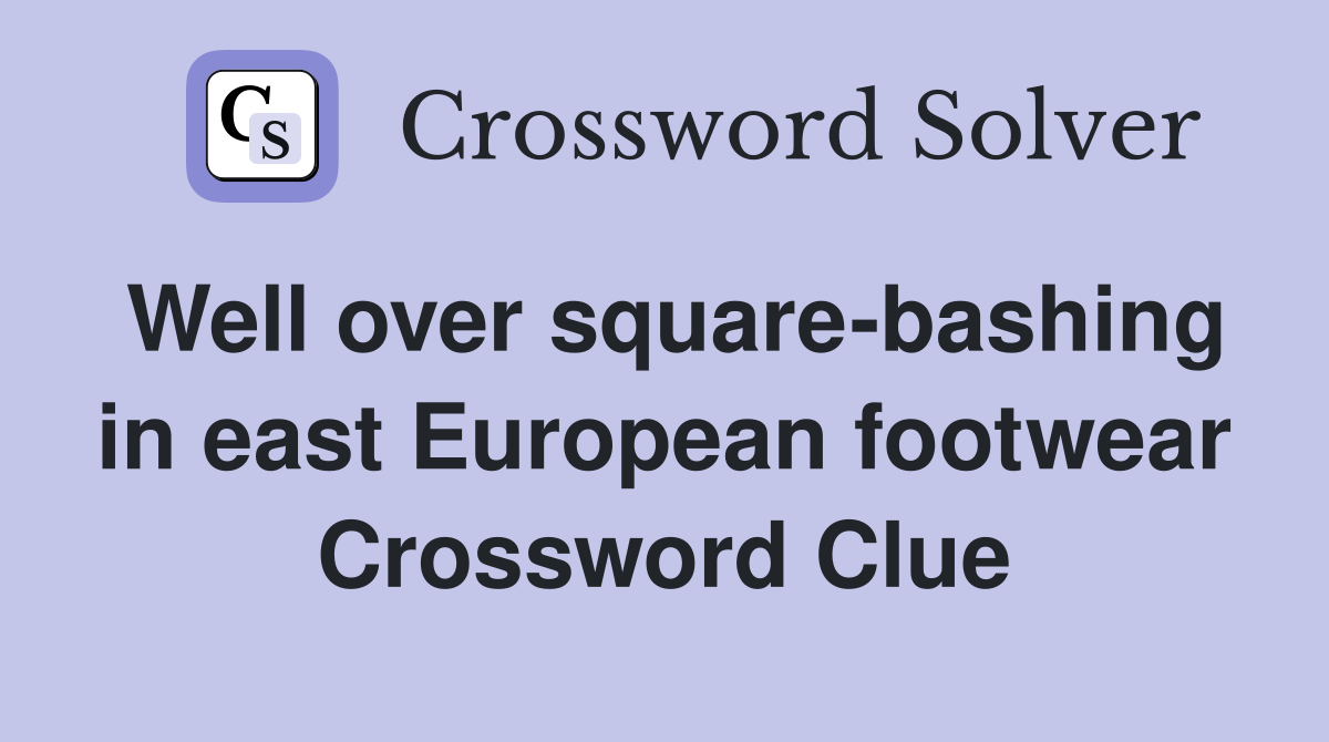 Well over square-bashing in east European footwear Crossword Clue