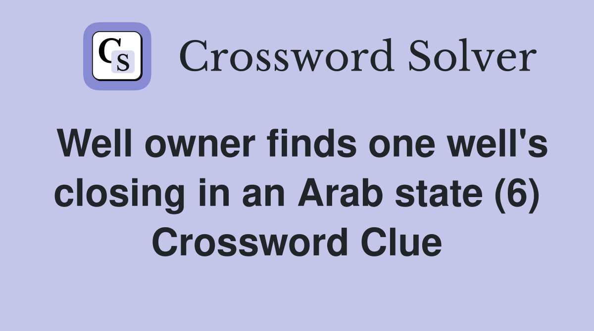 Well owner finds one well's closing in an Arab state (6) Crossword Clue