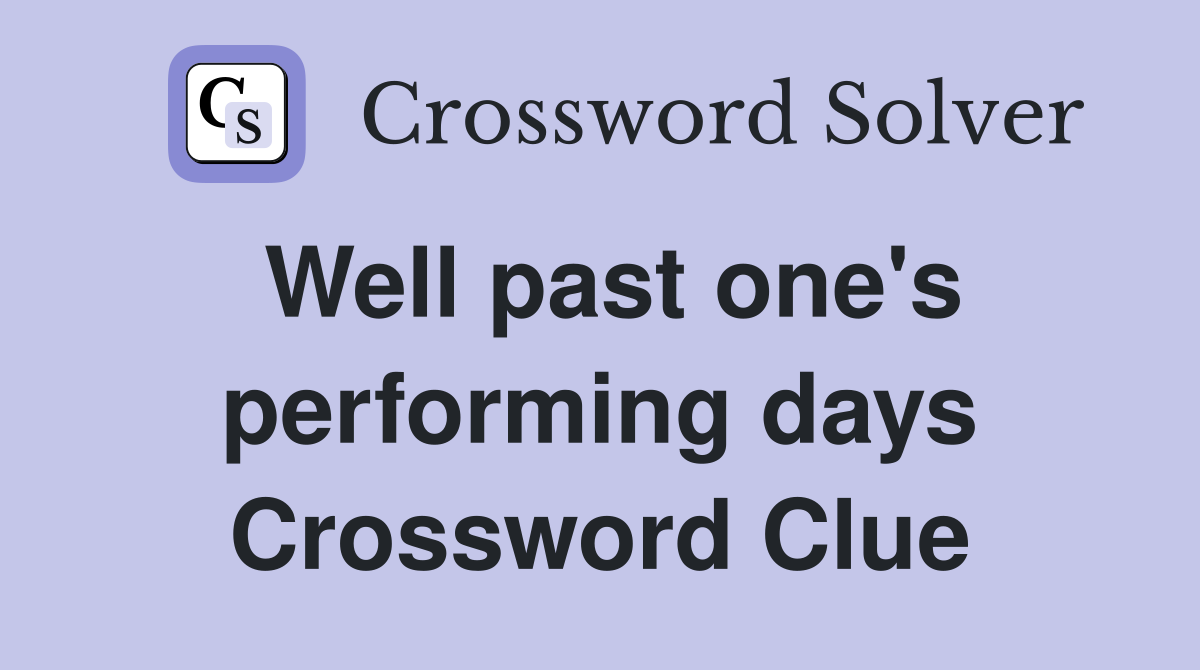 Well past one's performing days Crossword Clue