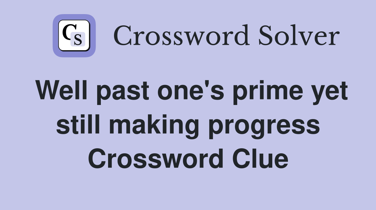 Well past one's prime yet still making progress Crossword Clue