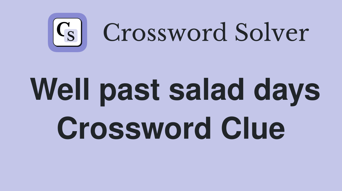 Well past salad days Crossword Clue