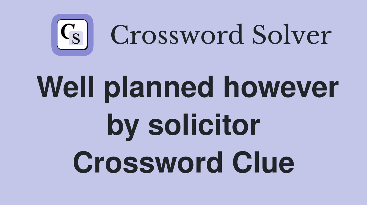 Well planned however by solicitor Crossword Clue