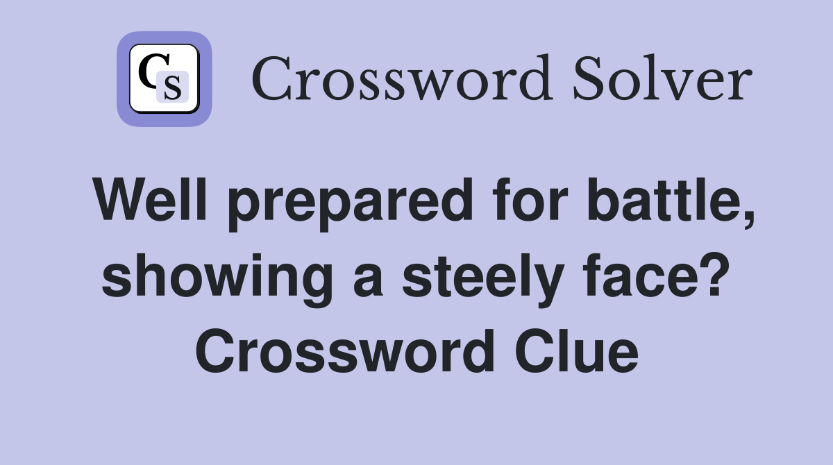 Well prepared for battle, showing a steely face? Crossword Clue