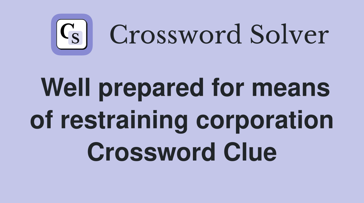 Well prepared for means of restraining corporation Crossword Clue