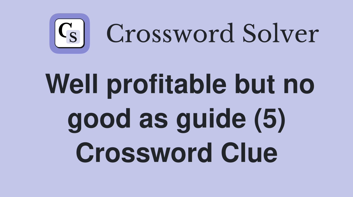 Well profitable but no good as guide (5) Crossword Clue
