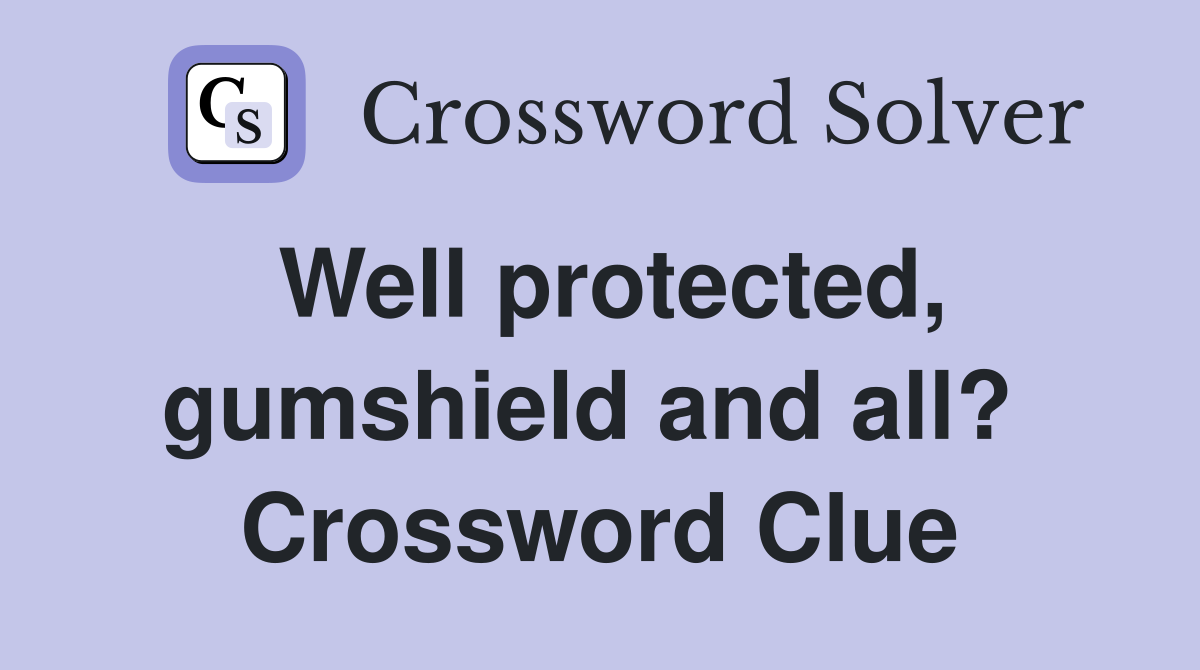 Well protected, gumshield and all?  Crossword Clue