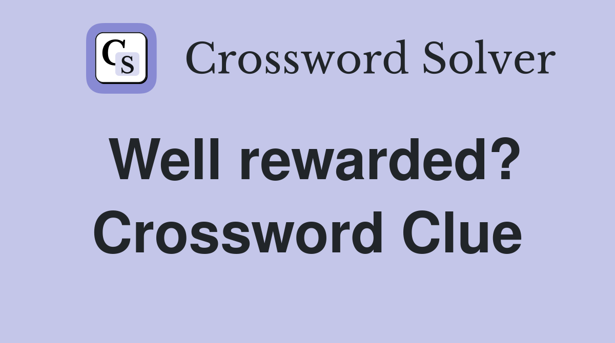 Well rewarded? Crossword Clue