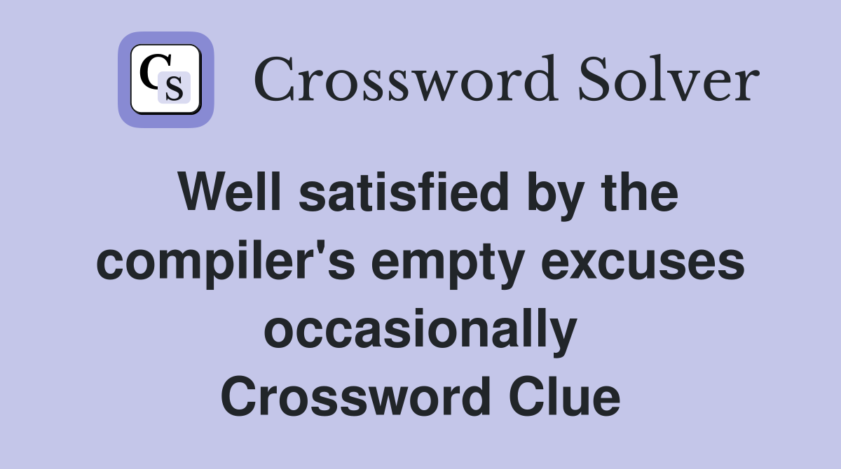 Well satisfied by the compiler's empty excuses occasionally Crossword Clue