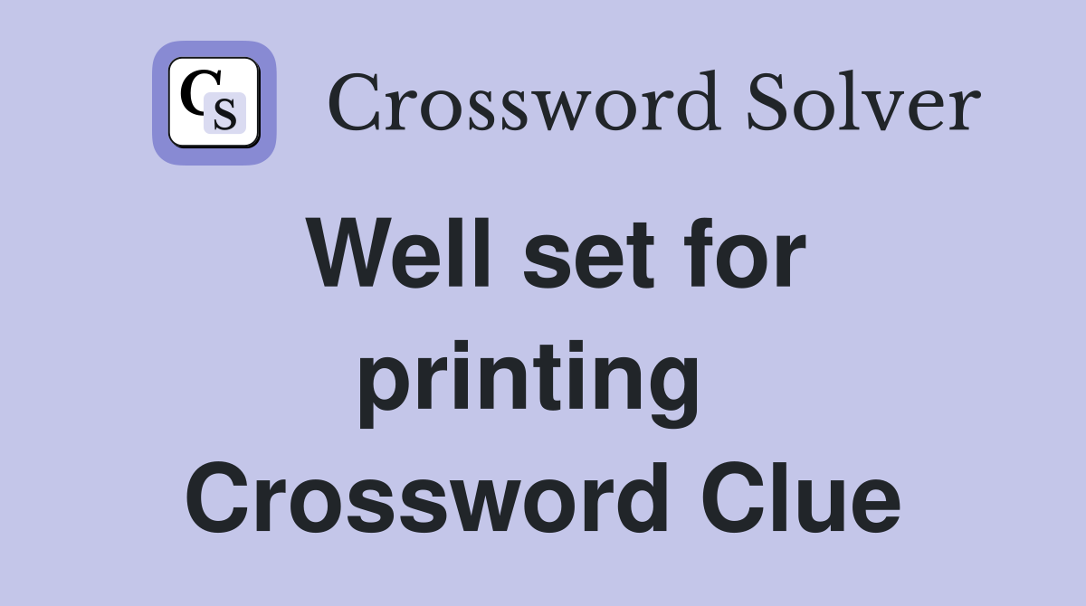Well set for printing  Crossword Clue
