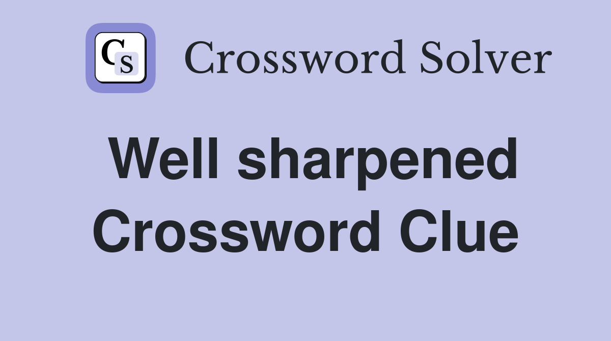 Well sharpened Crossword Clue