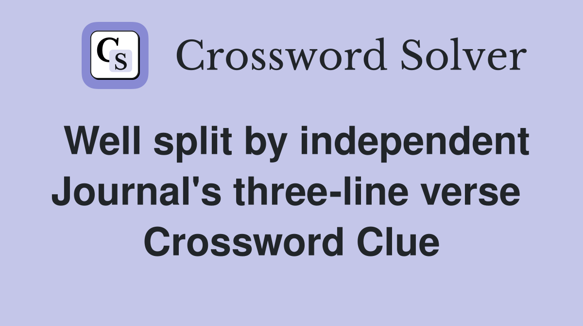 Well split by independent Journal's three-line verse  Crossword Clue