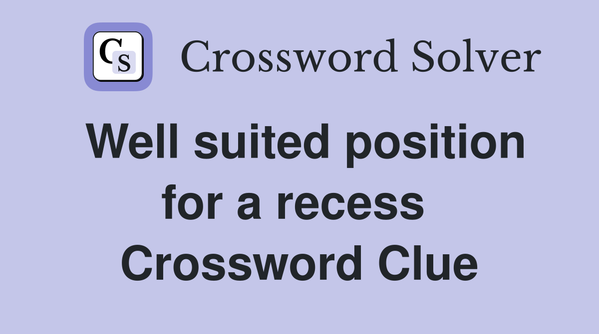Well suited position for a recess  Crossword Clue