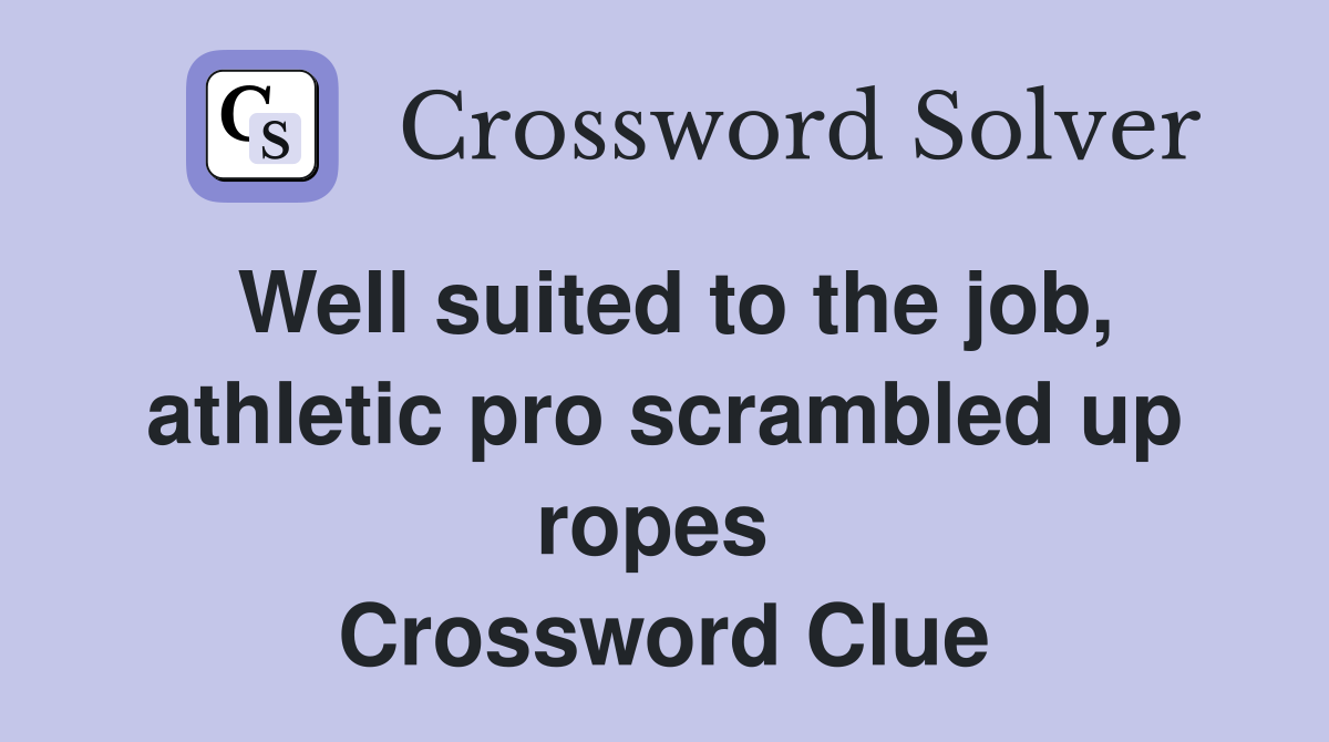 Well suited to the job, athletic pro scrambled up ropes  Crossword Clue