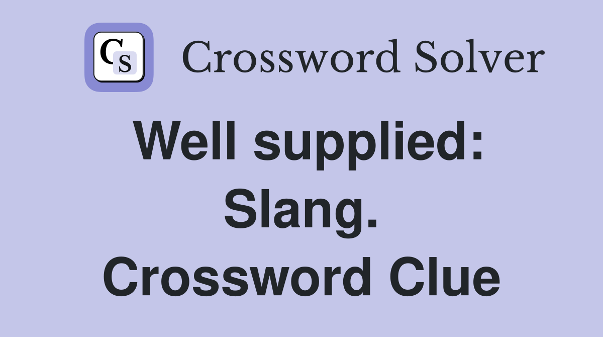 Well supplied: Slang. Crossword Clue