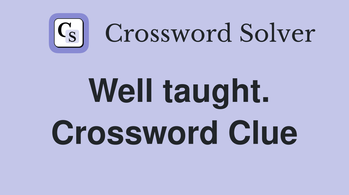 Well taught. Crossword Clue