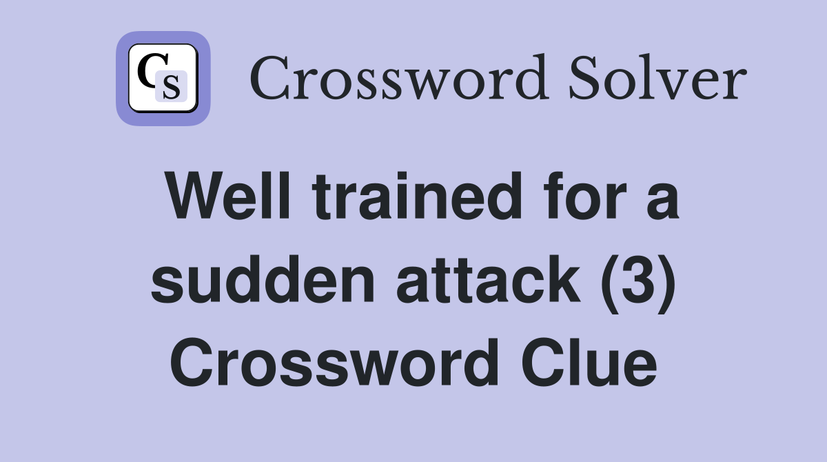 Well trained for a sudden attack (3) Crossword Clue