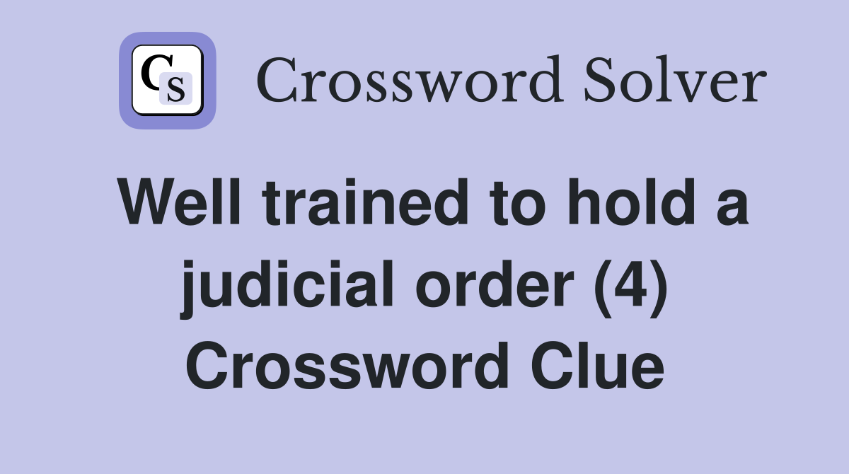 Well trained to hold a judicial order (4) Crossword Clue