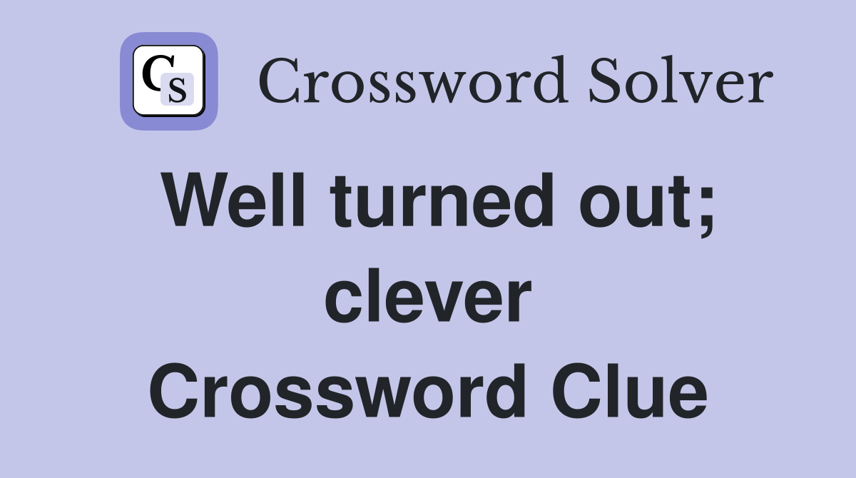 Well turned out; clever Crossword Clue