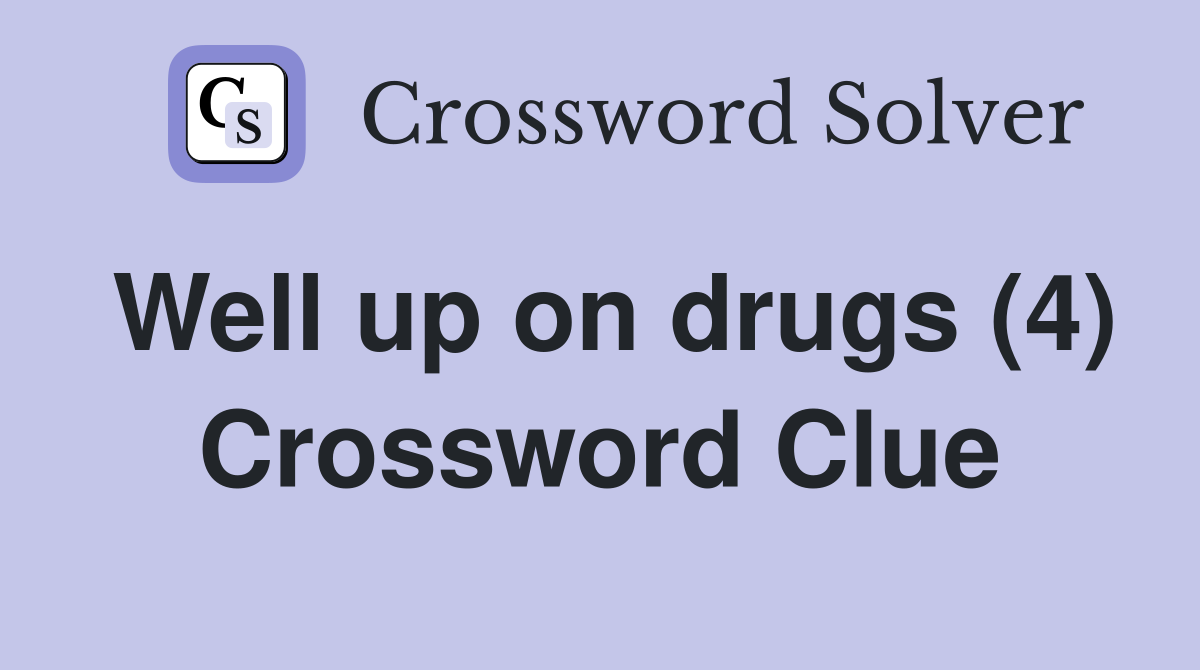 Well up on drugs (4) Crossword Clue