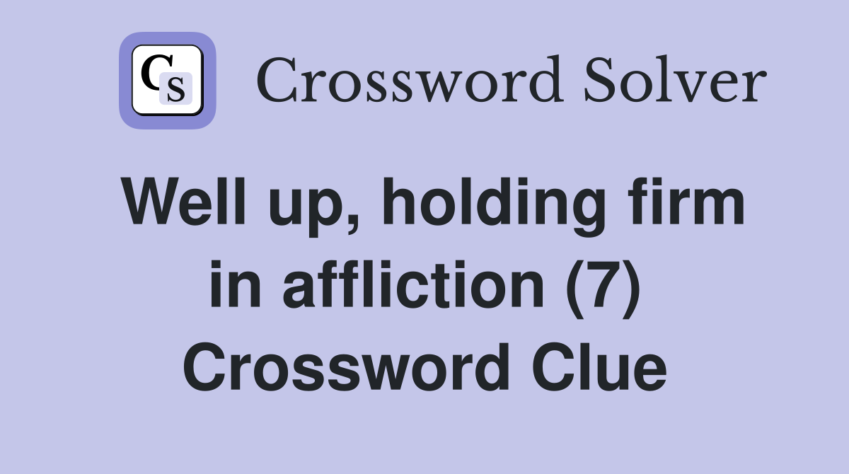 Well up, holding firm in affliction (7) Crossword Clue