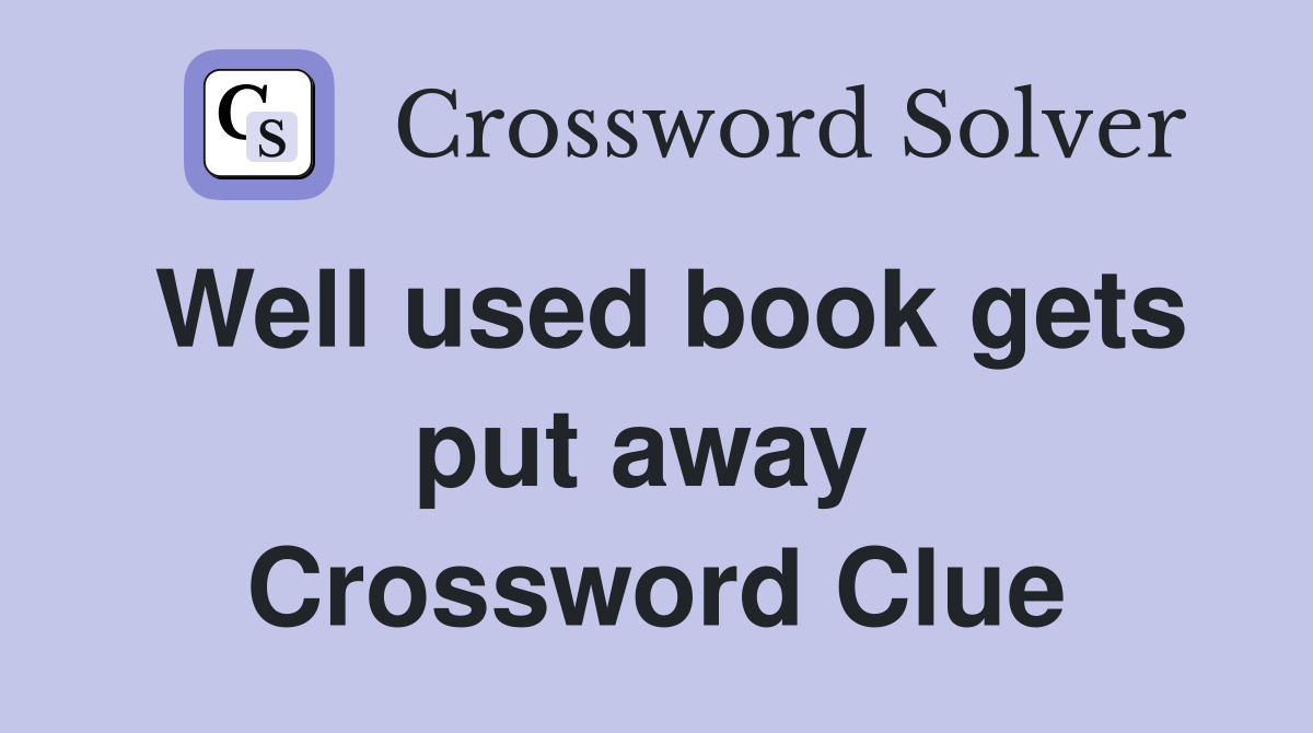 Well used book gets put away  Crossword Clue