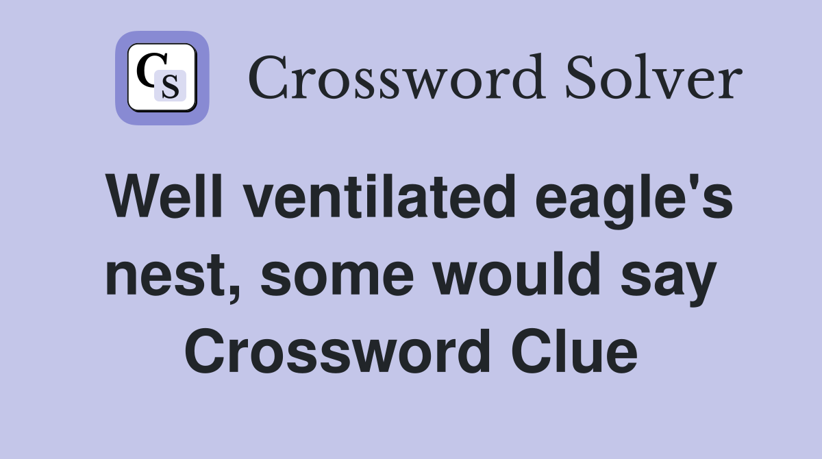 Well ventilated eagle's nest, some would say Crossword Clue