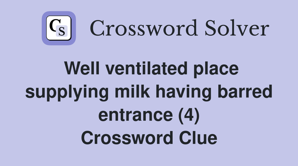 Well ventilated place supplying milk having barred entrance (4) Crossword Clue